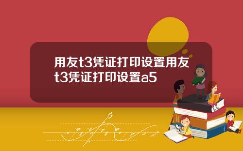 用友t3凭证打印设置用友t3凭证打印设置a5