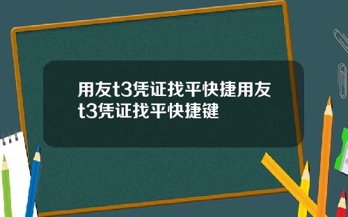 用友t3凭证找平快捷用友t3凭证找平快捷键