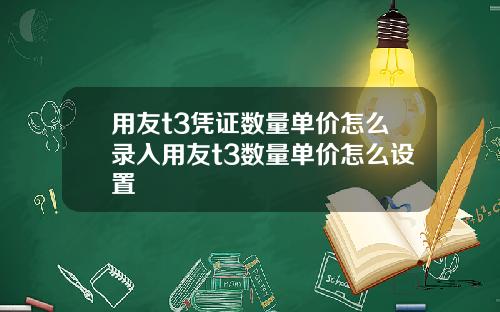 用友t3凭证数量单价怎么录入用友t3数量单价怎么设置