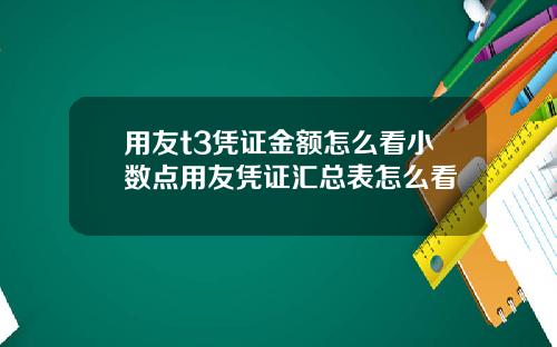 用友t3凭证金额怎么看小数点用友凭证汇总表怎么看