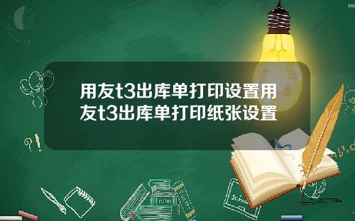 用友t3出库单打印设置用友t3出库单打印纸张设置