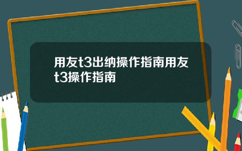 用友t3出纳操作指南用友t3操作指南