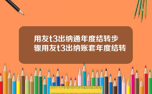 用友t3出纳通年度结转步骤用友t3出纳账套年度结转