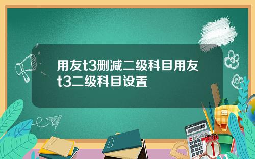 用友t3删减二级科目用友t3二级科目设置