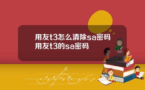 用友t3怎么清除sa密码用友t3的sa密码