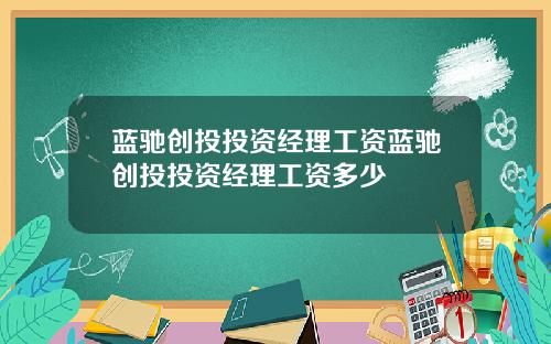 蓝驰创投投资经理工资蓝驰创投投资经理工资多少