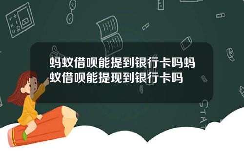 蚂蚁借呗能提到银行卡吗蚂蚁借呗能提现到银行卡吗