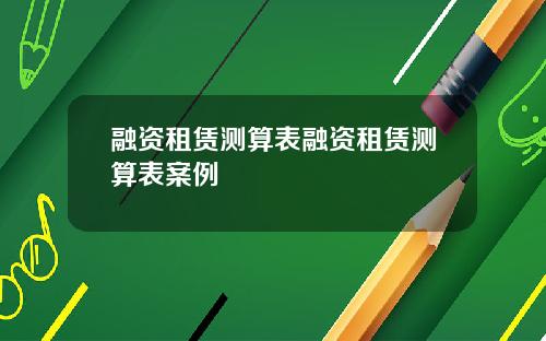 融资租赁测算表融资租赁测算表案例