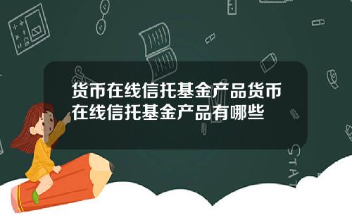 货币在线信托基金产品货币在线信托基金产品有哪些