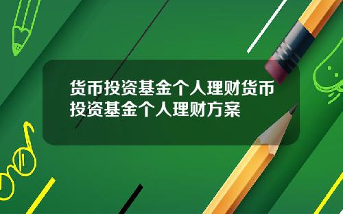 货币投资基金个人理财货币投资基金个人理财方案