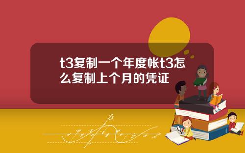 t3复制一个年度帐t3怎么复制上个月的凭证